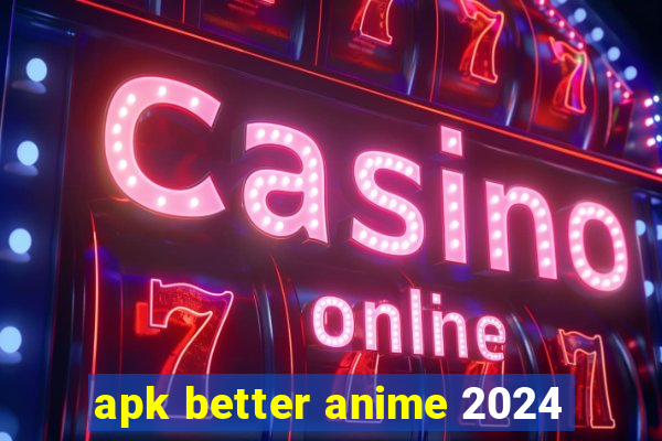 apk better anime 2024