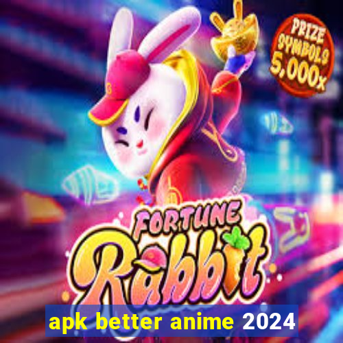 apk better anime 2024