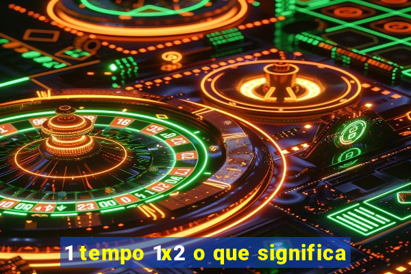 1 tempo 1x2 o que significa