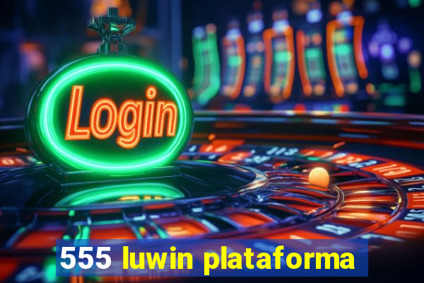 555 luwin plataforma