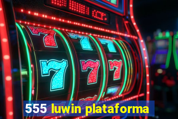 555 luwin plataforma