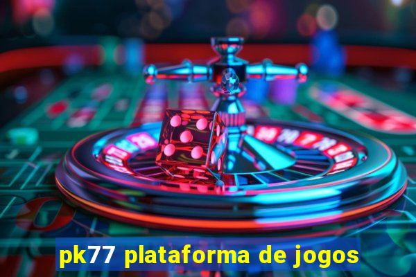 pk77 plataforma de jogos