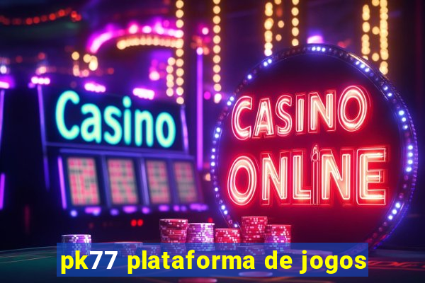 pk77 plataforma de jogos