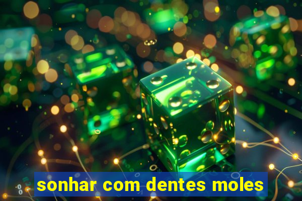 sonhar com dentes moles