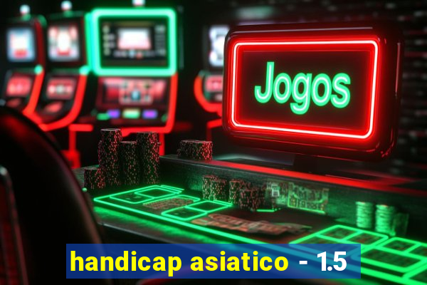 handicap asiatico - 1.5