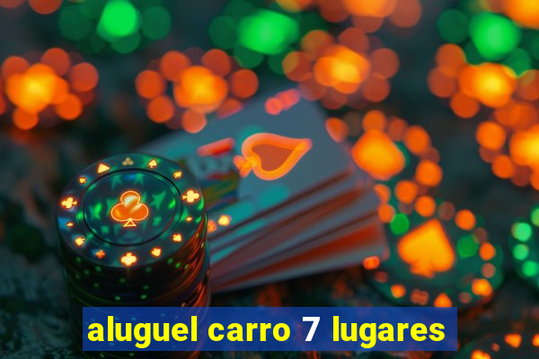 aluguel carro 7 lugares