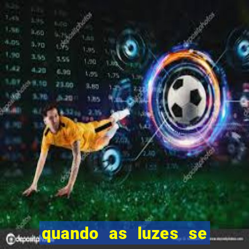 quando as luzes se apagam rede canais