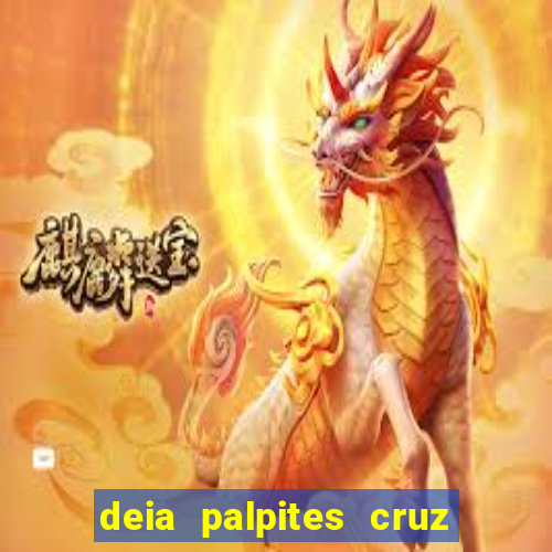 deia palpites cruz do dia