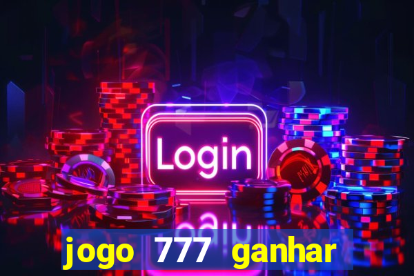 jogo 777 ganhar dinheiro de verdade