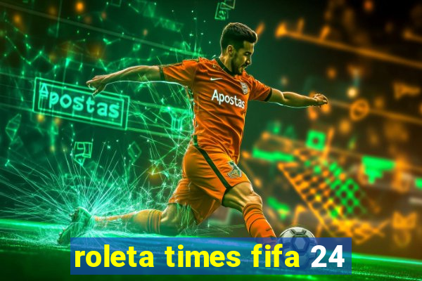 roleta times fifa 24