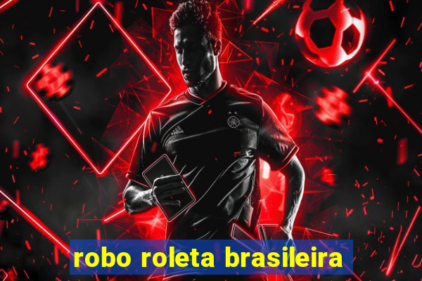 robo roleta brasileira