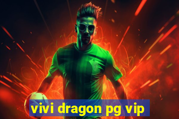 vivi dragon pg vip