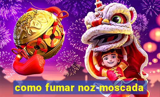 como fumar noz-moscada