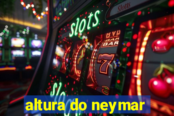 altura do neymar