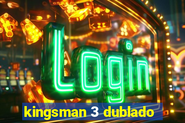 kingsman 3 dublado