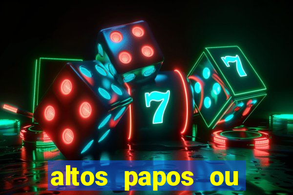 altos papos ou autos papos