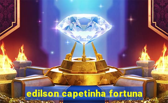 edilson capetinha fortuna