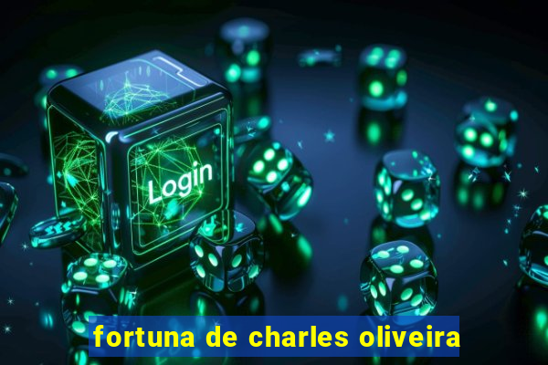 fortuna de charles oliveira