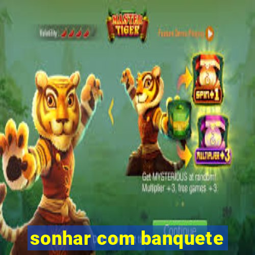 sonhar com banquete