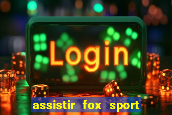 assistir fox sport futebol tv