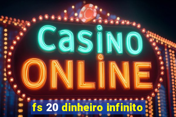 fs 20 dinheiro infinito