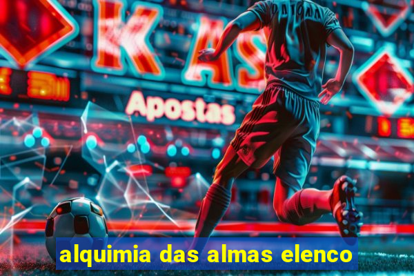 alquimia das almas elenco