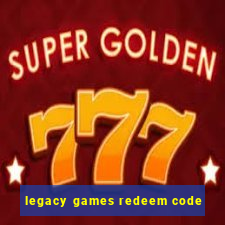 legacy games redeem code