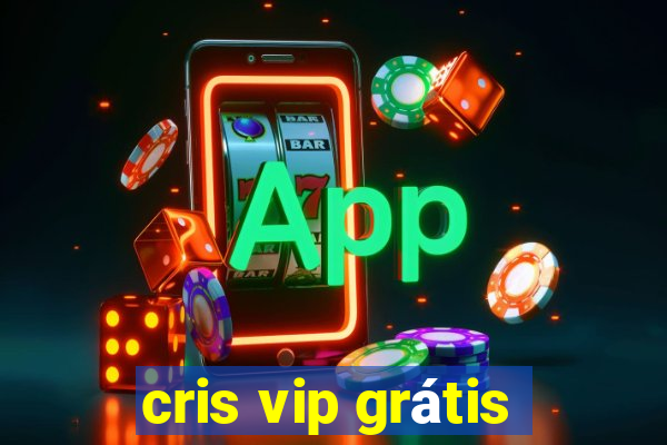 cris vip grátis