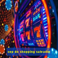 cep do shopping salvador