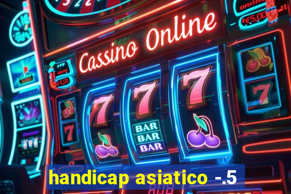 handicap asiatico -.5