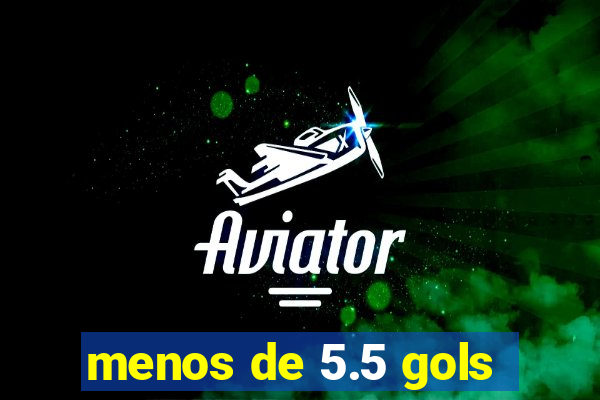 menos de 5.5 gols