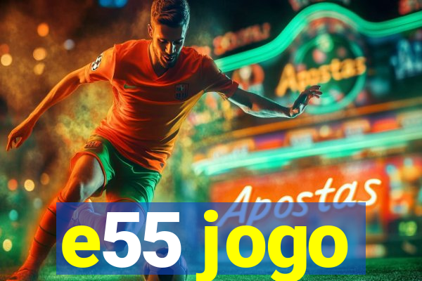 e55 jogo