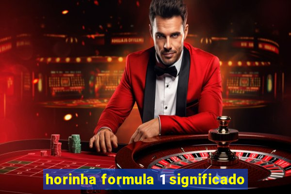 horinha formula 1 significado