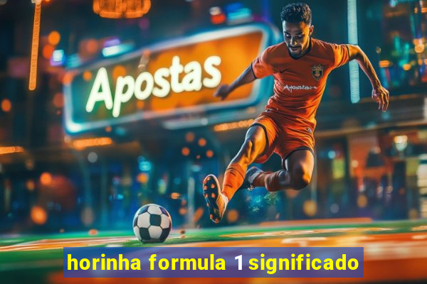 horinha formula 1 significado