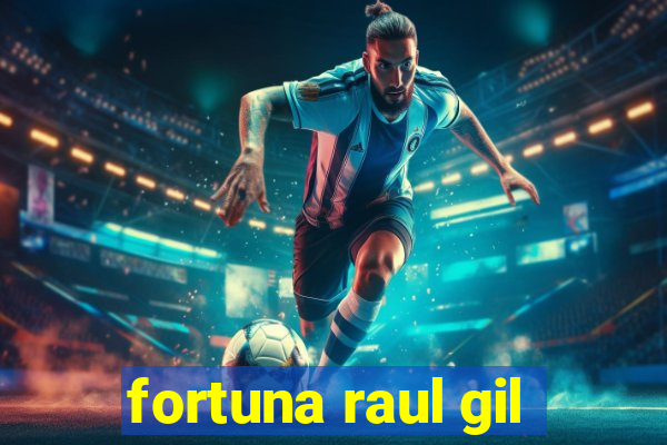 fortuna raul gil