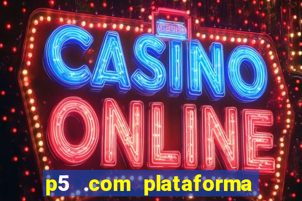 p5 .com plataforma de jogos