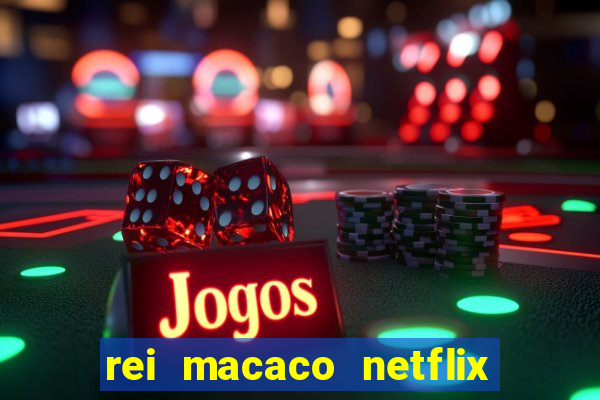 rei macaco netflix 3 temporada