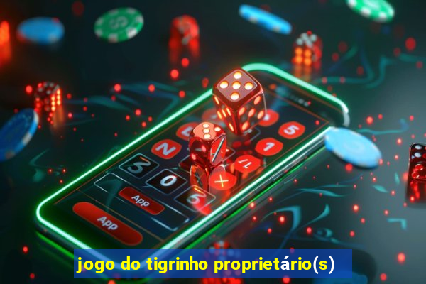 jogo do tigrinho proprietário(s)