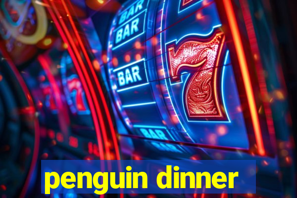 penguin dinner