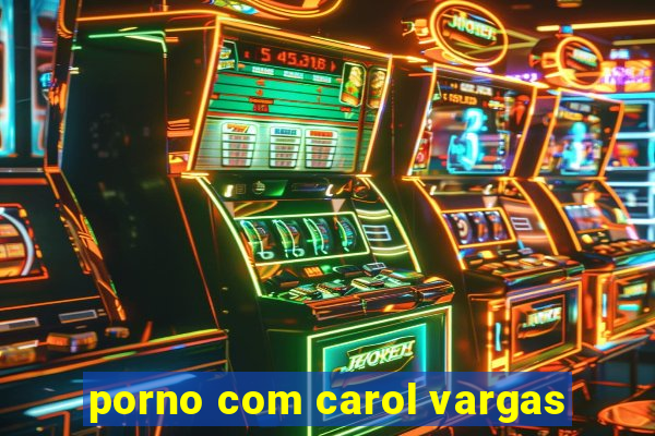 porno com carol vargas