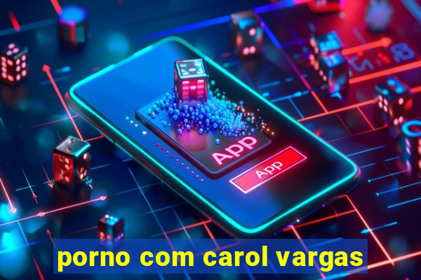 porno com carol vargas