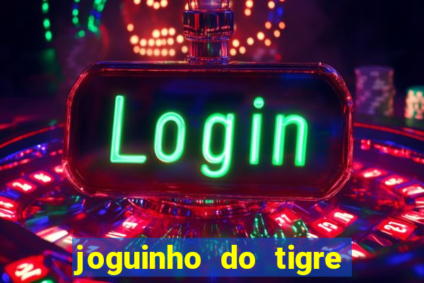 joguinho do tigre para ganhar dinheiro