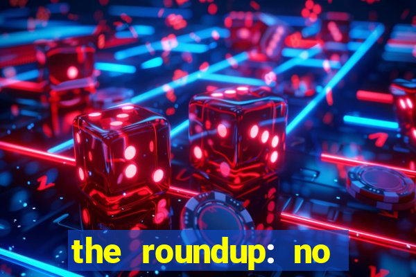 the roundup: no way out dublado