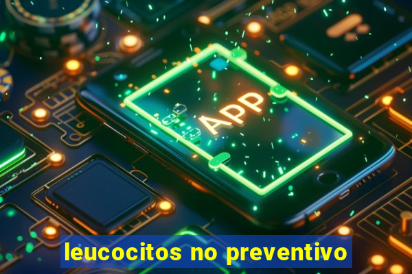 leucocitos no preventivo