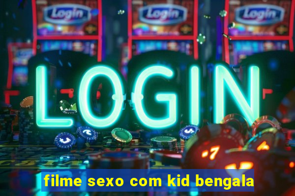 filme sexo com kid bengala