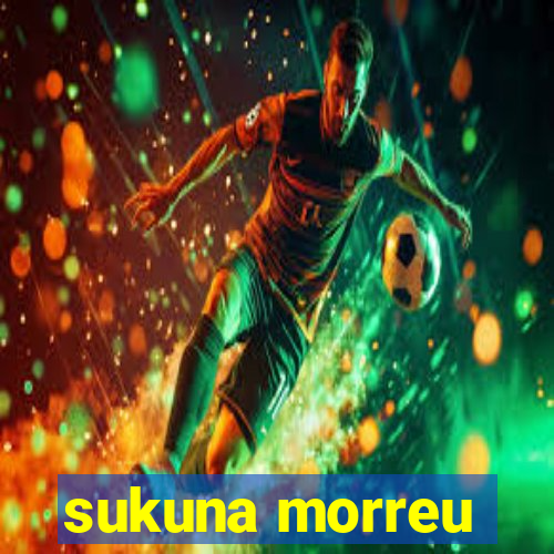 sukuna morreu