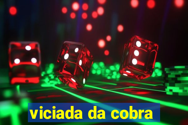 viciada da cobra