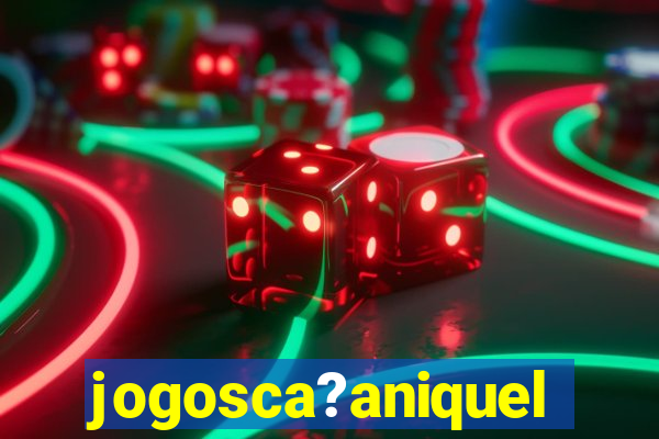 jogosca?aniquel