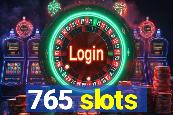 765 slots