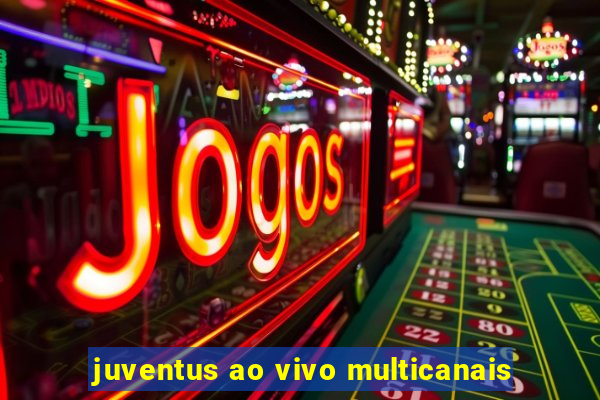 juventus ao vivo multicanais